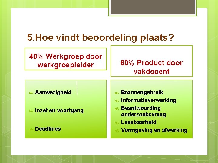 5. Hoe vindt beoordeling plaats? 40% Werkgroep door werkgroepleider Aanwezigheid 60% Product door vakdocent