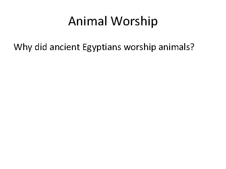 Animal Worship Why did ancient Egyptians worship animals? 