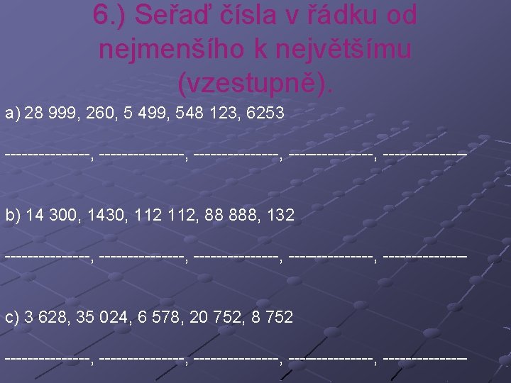 6. ) Seřaď čísla v řádku od nejmenšího k největšímu (vzestupně). a) 28 999,