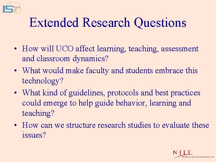 Extended Research Questions • How will UCO affect learning, teaching, assessment and classroom dynamics?