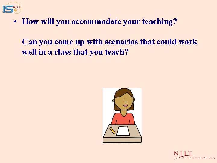  • How will you accommodate your teaching? Can you come up with scenarios