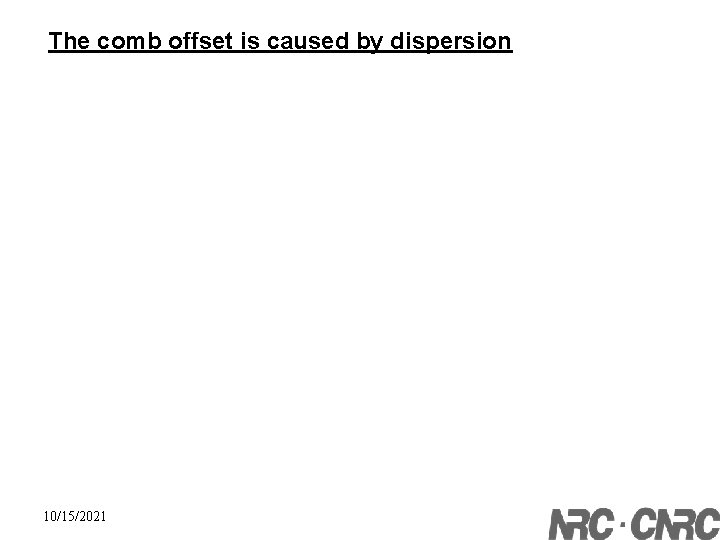 The comb offset is caused by dispersion 10/15/2021 