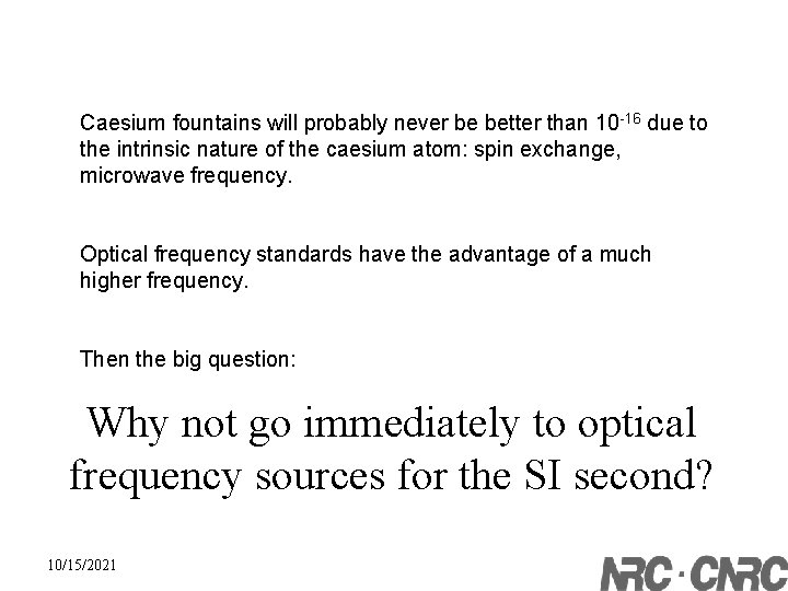 Caesium fountains will probably never be better than 10 -16 due to the intrinsic