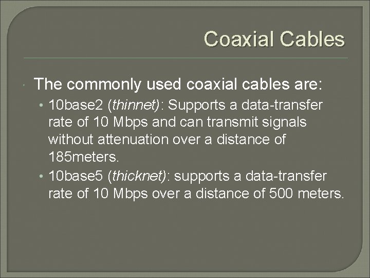 Coaxial Cables The commonly used coaxial cables are: • 10 base 2 (thinnet): Supports