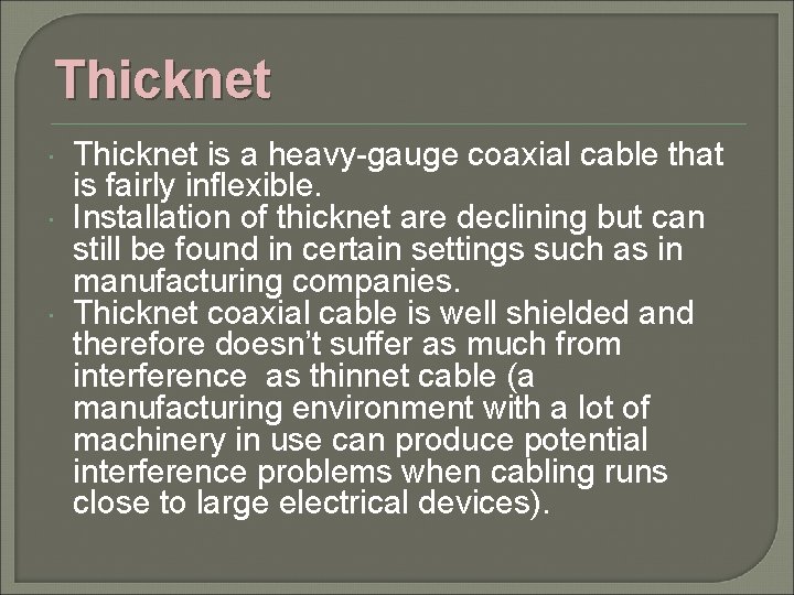Thicknet Thicknet is a heavy-gauge coaxial cable that is fairly inflexible. Installation of thicknet