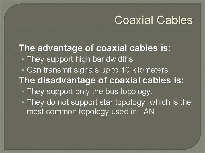 Coaxial Cables The advantage of coaxial cables is: • They support high bandwidths •
