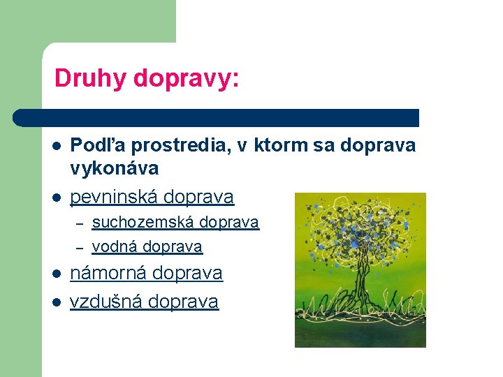 Druhy dopravy: l l Podľa prostredia, v ktorm sa doprava vykonáva pevninská doprava –