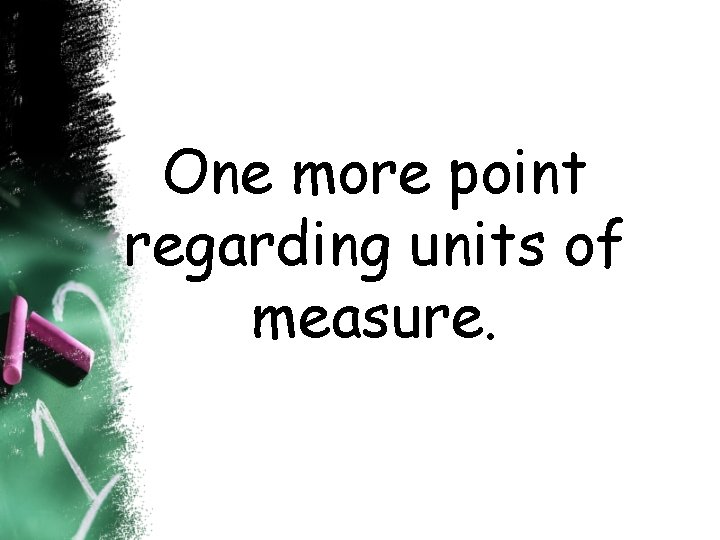 One more point regarding units of measure. One more point regarding units of measure.