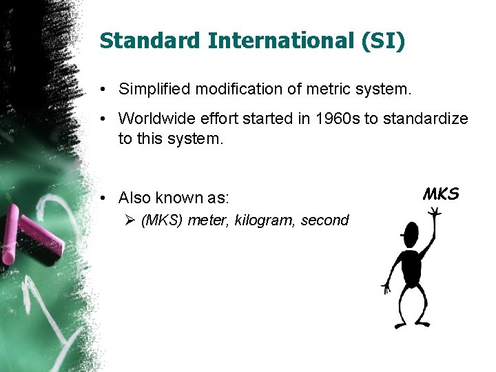 Standard International (SI) • Simplified modification of metric system. • Worldwide effort started in Standard International (SI) • Simplified modification of metric system. • Worldwide effort started in