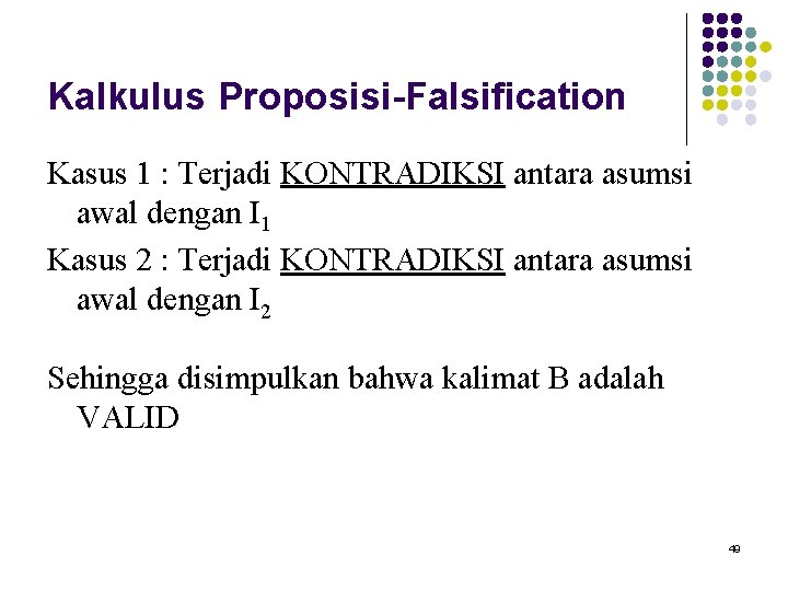 Kalkulus Proposisi-Falsification Kasus 1 : Terjadi KONTRADIKSI antara asumsi awal dengan I 1 Kasus