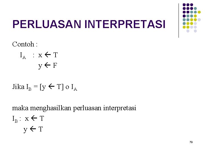 PERLUASAN INTERPRETASI Contoh : IA : x T y F Jika IB = [y