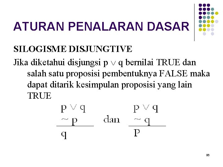 ATURAN PENALARAN DASAR SILOGISME DISJUNGTIVE Jika diketahui disjungsi p q bernilai TRUE dan salah