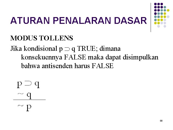 ATURAN PENALARAN DASAR MODUS TOLLENS Jika kondisional p q TRUE; dimana konsekuennya FALSE maka