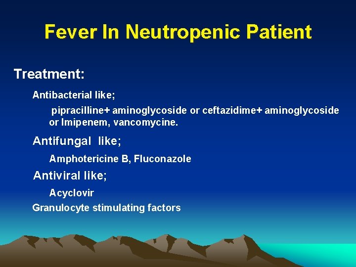 Fever In Neutropenic Patient Treatment: Antibacterial like; pipracilline+ aminoglycoside or ceftazidime+ aminoglycoside or Imipenem,