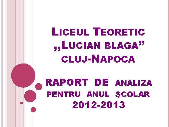 LICEUL TEORETIC , , LUCIAN BLAGA” CLUJ-NAPOCA RAPORT DE ANALIZA PENTRU ANUL ŞCOLAR 2012