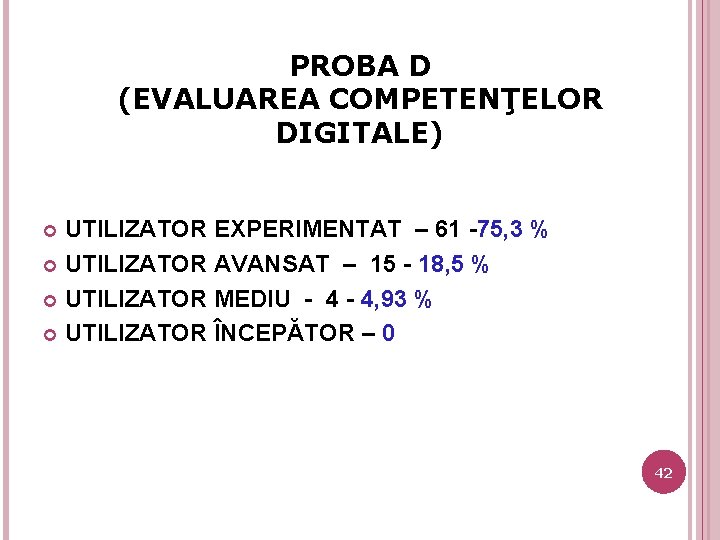 PROBA D (EVALUAREA COMPETENŢELOR DIGITALE) UTILIZATOR EXPERIMENTAT – 61 -75, 3 % UTILIZATOR AVANSAT