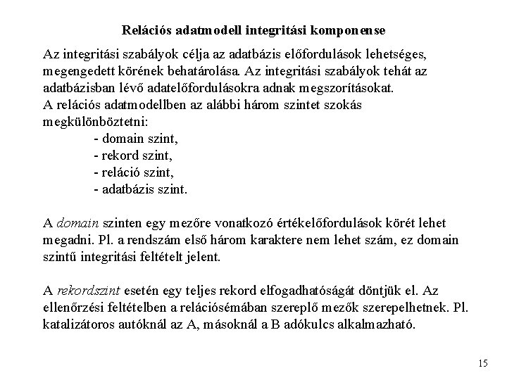 Relációs adatmodell integritási komponense Az integritási szabályok célja az adatbázis előfordulások lehetséges, megengedett körének