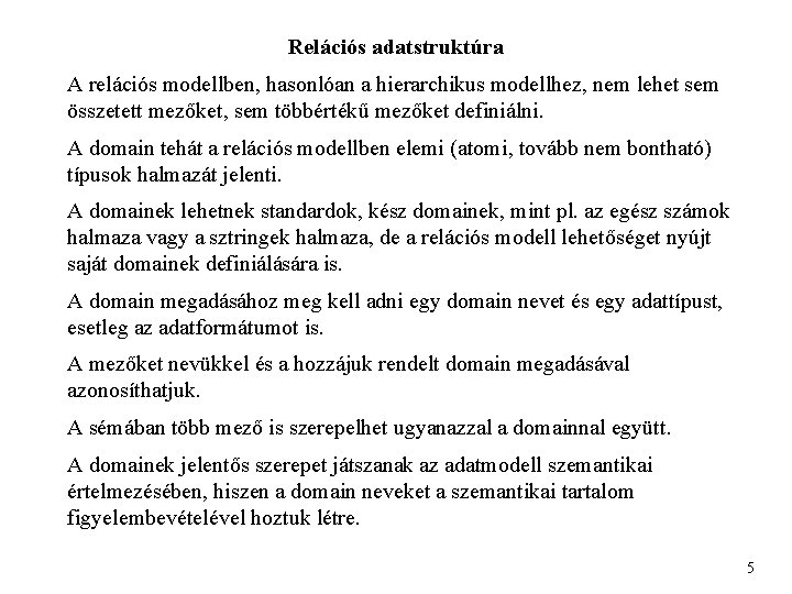 Relációs adatstruktúra A relációs modellben, hasonlóan a hierarchikus modellhez, nem lehet sem összetett mezőket,