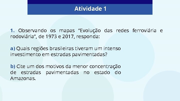 Atividade 1 1. Observando os mapas “Evolução das redes ferroviária e rodoviária”, de 1973