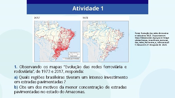 Atividade 1 Fonte: Evolução das redes ferroviária e rodoviária. IBGE. Disponível em: https: //atlasescolar.