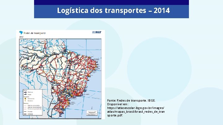 Logística dos transportes – 2014 Fonte: Redes de transporte. IBGE. Disponível em: https: //atlasescolar.