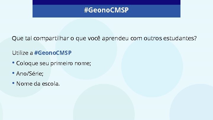 #Geono. CMSP Que tal compartilhar o que você aprendeu com outros estudantes? Utilize a