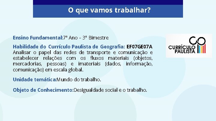 O que vamos trabalhar? Ensino Fundamental: 7º Ano – 3º Bimestre Habilidade do Currículo