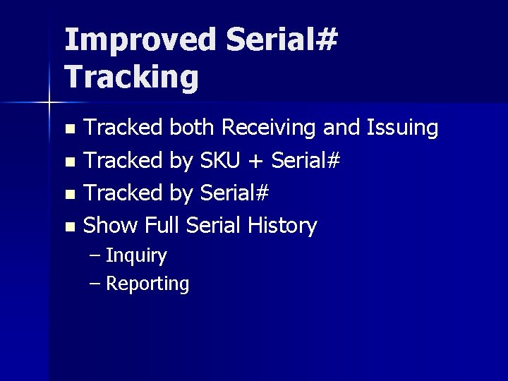 Improved Serial# Tracking Tracked both Receiving and Issuing n Tracked by SKU + Serial#