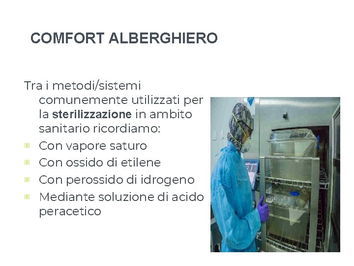 COMFORT ALBERGHIERO Tra i metodi/sistemi comunemente utilizzati per la sterilizzazione in ambito sanitario ricordiamo: COMFORT ALBERGHIERO Tra i metodi/sistemi comunemente utilizzati per la sterilizzazione in ambito sanitario ricordiamo: