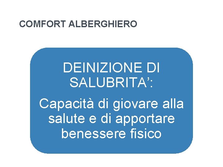 COMFORT ALBERGHIERO DEINIZIONE DI SALUBRITA’: Capacità di giovare alla salute e di apportare benessere COMFORT ALBERGHIERO DEINIZIONE DI SALUBRITA’: Capacità di giovare alla salute e di apportare benessere