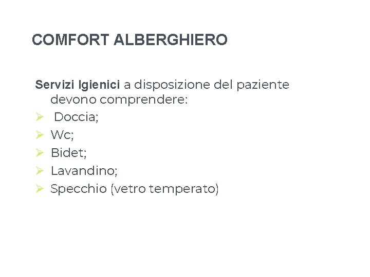 COMFORT ALBERGHIERO Servizi Igienici a disposizione del paziente devono comprendere: Ø Doccia; Ø Wc; COMFORT ALBERGHIERO Servizi Igienici a disposizione del paziente devono comprendere: Ø Doccia; Ø Wc;