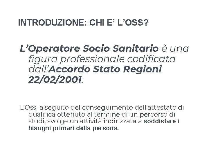 INTRODUZIONE: CHI E’ L’OSS? L’Operatore Socio Sanitario è una figura professionale codificata dall’Accordo Stato INTRODUZIONE: CHI E’ L’OSS? L’Operatore Socio Sanitario è una figura professionale codificata dall’Accordo Stato
