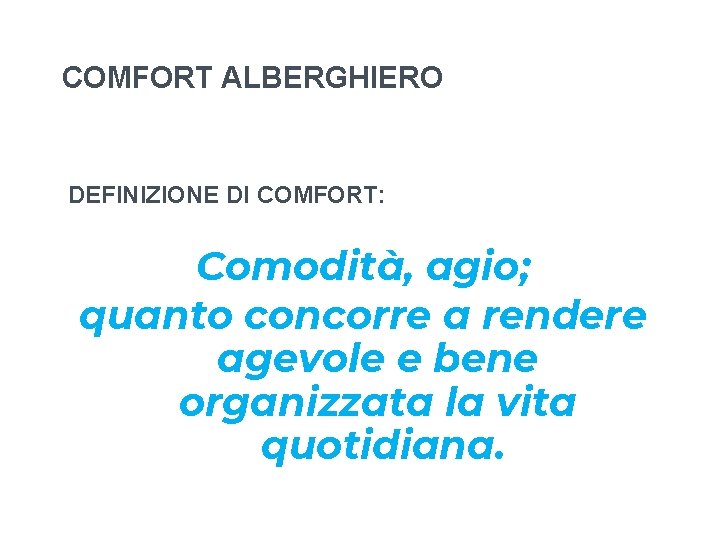 COMFORT ALBERGHIERO DEFINIZIONE DI COMFORT: Comodità, agio; quanto concorre a rendere agevole e bene COMFORT ALBERGHIERO DEFINIZIONE DI COMFORT: Comodità, agio; quanto concorre a rendere agevole e bene