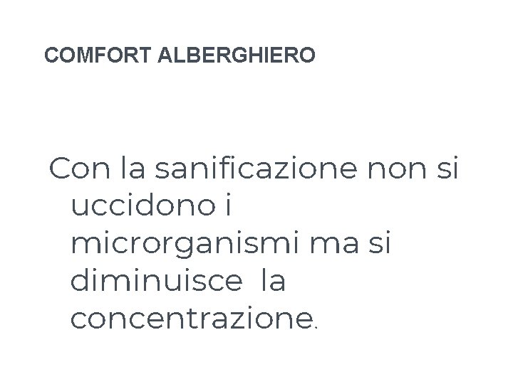 COMFORT ALBERGHIERO Con la sanificazione non si uccidono i microrganismi ma si diminuisce la COMFORT ALBERGHIERO Con la sanificazione non si uccidono i microrganismi ma si diminuisce la