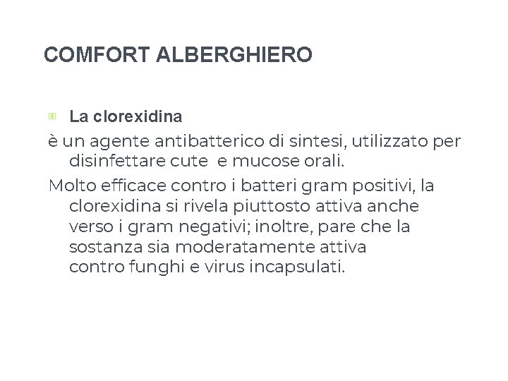 COMFORT ALBERGHIERO ▣ La clorexidina è un agente antibatterico di sintesi, utilizzato per disinfettare COMFORT ALBERGHIERO ▣ La clorexidina è un agente antibatterico di sintesi, utilizzato per disinfettare