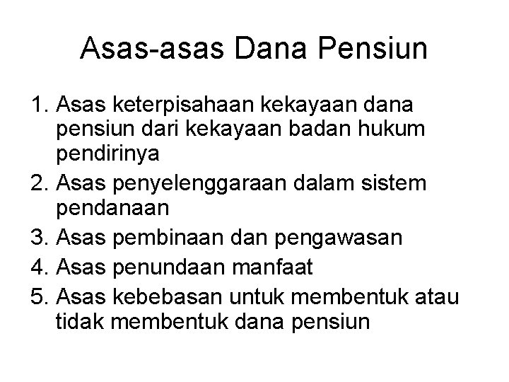 Asas-asas Dana Pensiun 1. Asas keterpisahaan kekayaan dana pensiun dari kekayaan badan hukum pendirinya
