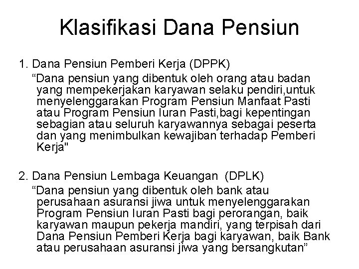 Klasifikasi Dana Pensiun 1. Dana Pensiun Pemberi Kerja (DPPK) “Dana pensiun yang dibentuk oleh