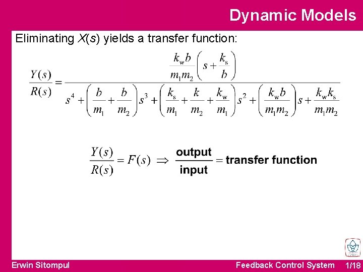 Dynamic Models Eliminating X(s) yields a transfer function: Erwin Sitompul Feedback Control System 1/18 Dynamic Models Eliminating X(s) yields a transfer function: Erwin Sitompul Feedback Control System 1/18