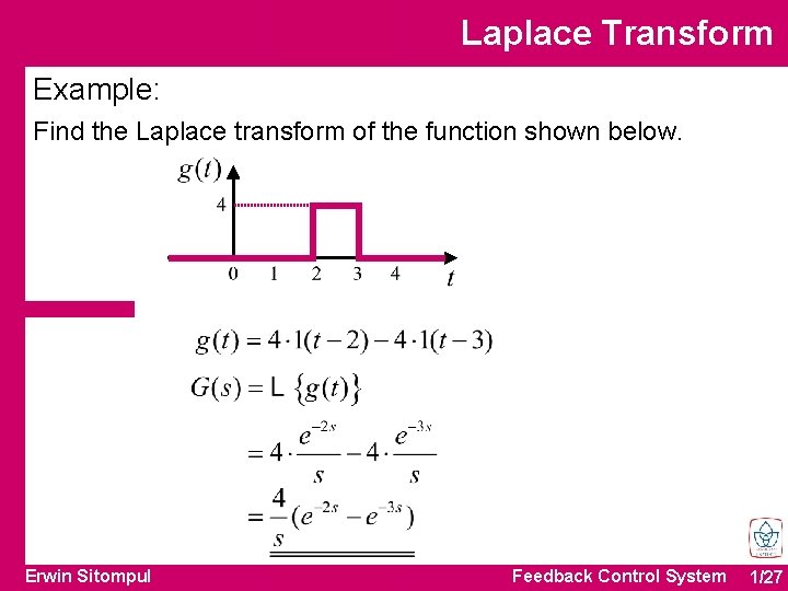 Laplace Transform Example: Find the Laplace transform of the function shown below. Erwin Sitompul Laplace Transform Example: Find the Laplace transform of the function shown below. Erwin Sitompul