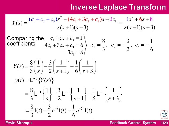 Inverse Laplace Transform Comparing the coefficients Erwin Sitompul Feedback Control System 1/29 Inverse Laplace Transform Comparing the coefficients Erwin Sitompul Feedback Control System 1/29