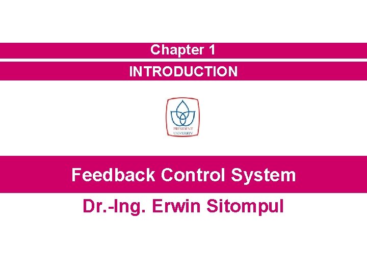 Chapter 1 INTRODUCTION Feedback Control System Dr. -Ing. Erwin Sitompul Chapter 1 INTRODUCTION Feedback Control System Dr. -Ing. Erwin Sitompul