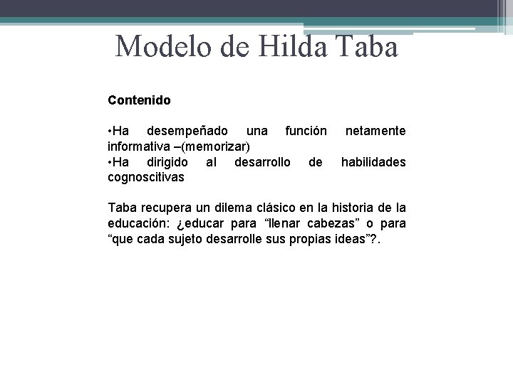 Modelo de Hilda Taba Contenido • Ha desempeñado una función informativa –(memorizar) • Ha