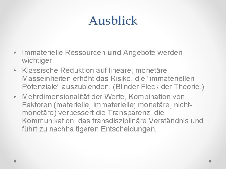 Ausblick • Immaterielle Ressourcen und Angebote werden wichtiger • Klassische Reduktion auf lineare, monetäre