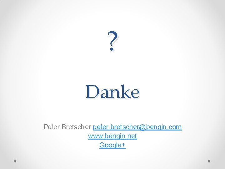 ? Danke Peter Bretscher peter. bretscher@bengin. com www. bengin. net Google+ 