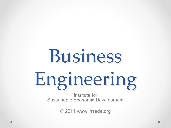 Business Engineering Institute for Sustainable Economic Development © 2011 www. insede. org 