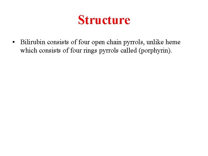 Structure • Bilirubin consists of four open chain pyrrols, unlike heme which consists of