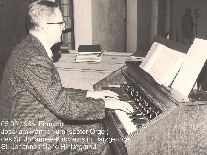 05. 1968, Firmung. Josel am Harmonium (später Orgel) des St. Johannes-Kirchleins in Harzgerode. St.