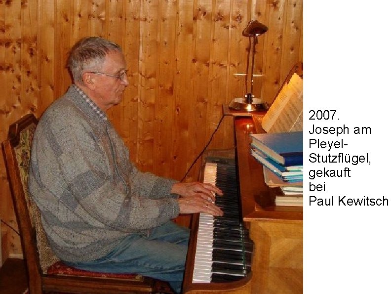 2007. Joseph am Pleyel. Stutzflügel, gekauft bei Paul Kewitsch 