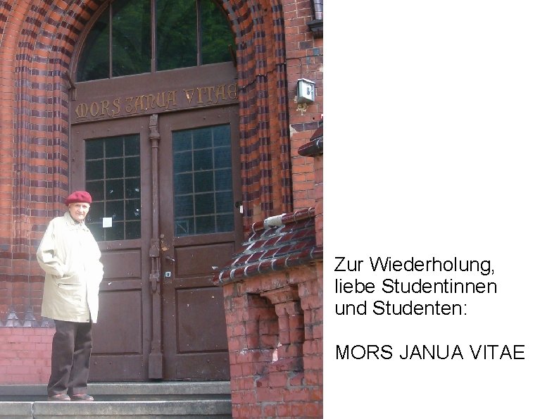 Zur Wiederholung, liebe Studentinnen und Studenten: MORS JANUA VITAE 