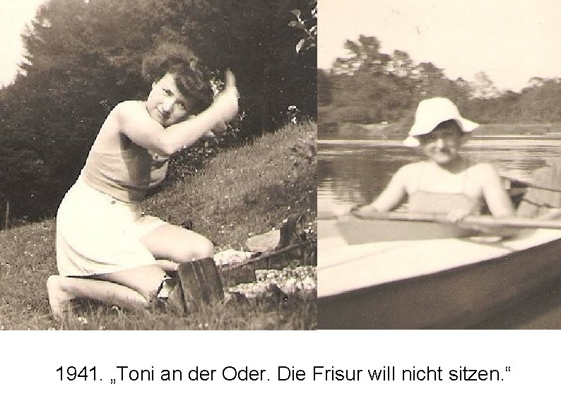 1941. „Toni an der Oder. Die Frisur will nicht sitzen. “ 